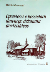 Okładka książki Opowieści o kościołach dawnego dekanatu grodziskiego Marek Cabanowski