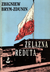 Okładka książki "Żelazna Reduta". Kompania Zdunina w Powstaniu Warszawskim zgr. "Chrobry II" Zbigniew Brym-Zdunin