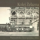 Okładka książki Kolej Żelazna Warszawsko-Terespolska 1866 autor nieznany