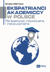 Ekspatrianci akademiccy w Polsce. Perspektywa indywidualna i instytucjonalna