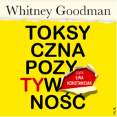 Okładka książki Toksyczna pozytywność. Jak zachować zdrowy rozsądek w świecie ogarniętym obsesją bycia szczęśliwym Whitney Goodman