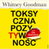 Toksyczna pozytywność. Jak zachować zdrowy rozsądek w świecie ogarniętym obsesją bycia szczęśliwym