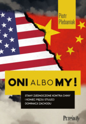 Okładka książki Oni albo my! Stany Zjednoczone kontra Chiny i koniec pięciu stuleci dominacji Zachodu Piotr Plebaniak