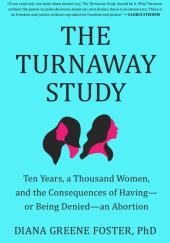 Okładka książki The Turnaway Study: Ten Years, a Thousand Women, and the Consequences of Having―or Being Denied―an Abortion Diana Greene Foster