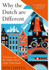 Okładka książki Why The Dutch Are Different: A Journey into the Hidden Heart of the Netherlands Ben Coates