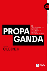 Okładka książki Propaganda. Od dezinformacji i wpływu do operacji i wojny informacyjnej Łukasz Olejnik