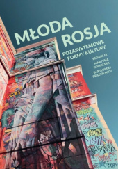 Okładka książki Młoda Rosja: Pozasystemowe formy kultury Bartłomiej Brążkiewicz, Martyna Kowalska