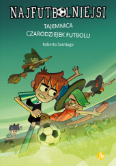 Okładka książki Najfutbolniejsi. Tajemnica czarodziejek futbolu Roberto Santiago