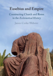 Okładka książki Eusebius and Empire: Constructing Church and Rome in the Ecclesiastical History James Corke-Webster