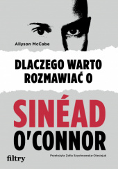 Okładka książki Dlaczego warto rozmawiać o Sinéad OConnor Allyson McCabe