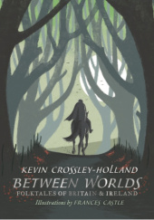 Okładka książki Between Worlds: Folktales of Britain & Ireland Kevin Crossley-Holland