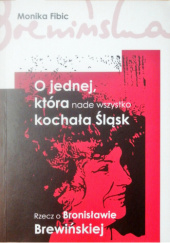 Okładka książki O jednej, która nade wszystko kochała Śląsk. Rzecz o Bronisławie Brewińskiej Monika Fibic