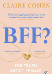 Okładka książki BFF? The Truth About Female Frendship Claire Cohen