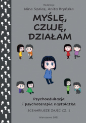Okładka książki Myślę, czuję, działam: psychoedukacja i psychoterapia nastolatka – scenariusze zajęć cz. 1 Anita Bryńska, Nina Szalas