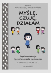 Okładka książki Myślę, czuję, działam: psychoedukacja i psychoterapia nastolatka – scenariusze zajęć cz. 2 Anita Bryńska, Nina Szalas