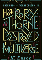 Okładka książki How Rory Thorne Destroyed the Multiverse K. Eason