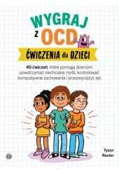 Okładka książki Wygraj z OCD Ćwiczenia dla dzieci Reuter Tyson