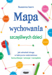 Okładka książki Mapa wychowania szczęśliwych dzieci. Jak odnaleźć drogę w labiryncie rodzicielstwa: komunikacja, emocje, narzędzia. Susanna Isern