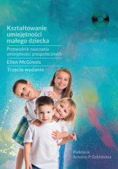 Okładka książki Kształtowanie umiejętności małego dziecka. Przewodnik nauczania umiejętności prospołecznych. Arnold P. Goldstein, Ellen McGinnis