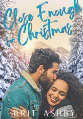 Okładka książki Close Enough for Christmas: A Short and Sweet Small Town Holiday Romance Brit Ashby