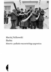 Okładka książki Ślachta. Historie z podlasko-mazowieckiego pogranicza Maciej Falkowski