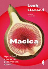 Okładka książki Macica. Opowieść o naszym pierwszym domu Leah Hazard