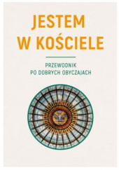 Okładka książki Jestem w Kościele. Przewodnik po dobrych obyczajach Krzysztof Kosobucki