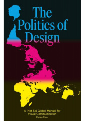 Okładka książki The Politics of Design. A (Not So) Global Manual for Visual Communication Ruben Pater