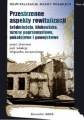 Okładka książki Przestrzenne aspekty rewitalizacji – śródmieścia, blokowiska, tereny poprzemysłowe, pokolejowe i powojskowe Wojciech Jarczewski