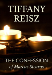 Okładka książki The Confession of Marcus Stearns Tiffany Reisz