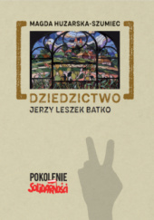 Okładka książki Dziedzictwo. Jerzy Leszek Batko Magda Huzarska-Szumiec