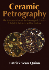 Okładka książki Ceramic Petrography: The Interpretation of Archaeological Pottery & Related Artefacts in Thin Section Patrick Sean Quinn