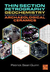 Okładka książki Thin Section Petrography, Geochemistry and Scanning Electron Microscopy of Archaeological Ceramics Patrick Sean Quinn