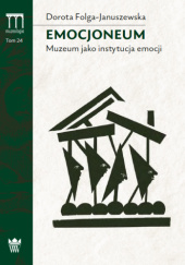 Okładka książki Emocjoneum : muzeum jako instytucja emocji / Dorota Folga-Januszewska. Dorota Folga-Januszewska