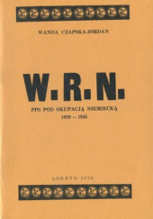 Okładka książki W.R.N. : PPS pod okupacją niemiecką 1939-1945 Wanda Czapska-Jordan