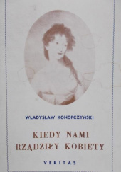 Okładka książki Kiedy nami rządziły kobiety Władysław Konopczyński