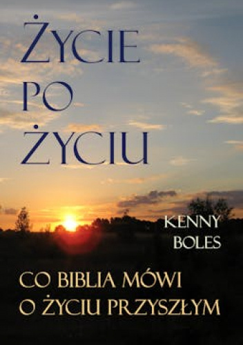 Życie po życiu. Co Biblia mówi o życiu przyszłym