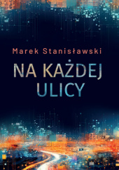 Okładka książki Na każdej ulicy Marek Stanisławski