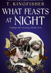 Okładka książki What Feasts at Night T. Kingfisher