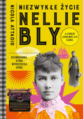 Okładka książki Niezwykłe życie Nellie Bly. Dziennikarka, która wyprzedziła epokę Nicola Attadio