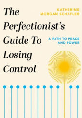 Okładka książki The Perfectionist's Guide To Losing Control Katherine Morgan Schafler