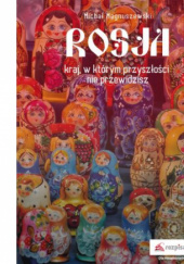Okładka książki Rosja kraj w którym przyszłości nie przewidzisz Michał Magnuszewski