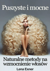 Okładka książki Puszyste i mocne włosy. Naturalne metody na wzmocnienie włosów Lena Exner