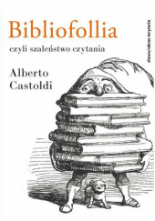 Okładka książki Bibliofollia, czyli szaleństwo czytania Alberto Castoldi
