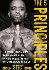 Okładka książki The 5 Principles: A Revolutionary Path to Health, Inner Wealth, and Knowledge of Self Khnum Ibomu