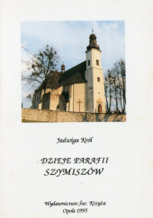 Okładka książki Dzieje parafii Szymiszów Jadwiga Król