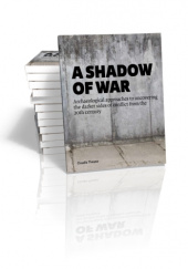 Okładka książki A Shadow of War. Archaeological Approaches to Uncovering the Darker Sides of Conflict from the 20th Century Claudia Theune