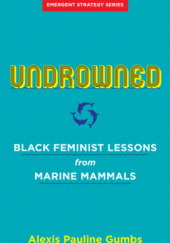 Okładka książki Undrowned: Black Feminist Lessons from Marine Mammals Adrienne Maree Brown, Alexis Pauline Gumbs