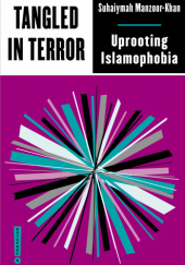 Okładka książki Tangled in Terror: Uprooting Islamophobia Suhaiymah Manzoor-Khan