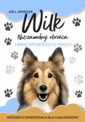 Okładka książki Wilk niezawodny obrońca i inne opowieści o psach. Joe L. Wheeler